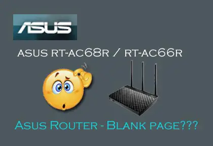 ASUS Router (RT-AC68R)-Blank Page Issue (Solved)